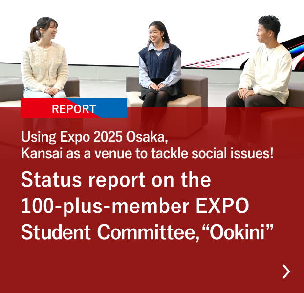 Using Expo 2025 Osaka, Kansai as a venue to tackle social issues! Status report on the 100-plus-member EXPO Student Committee, “Ookini”