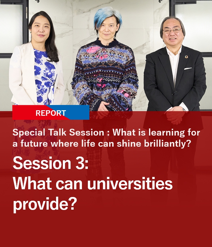 Special Talk Session: What is learning for a future where life can shine brilliantly? Session 3: What can universities provide?
