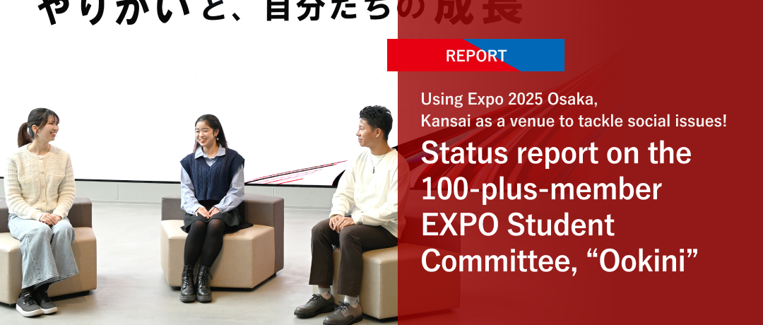 Using Expo 2025 Osaka, Kansai as a venue to tackle social issues! Status report on the 100-plus-member EXPO Student Committee, “Ookini”