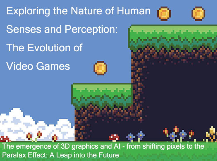 Exploring the Nature of Human 
Senses and Perception: The Evolution of Video Games