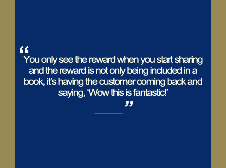 Text image quotation box saying you only see the reward when you start sharing and the reward is not only being included in a book, it's having the customer coming back and saying this is fantastic!